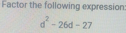 Factor the following expression:
d^2-26d-27