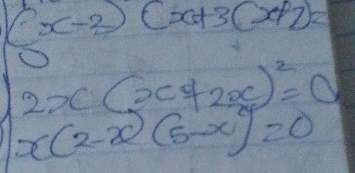 (x-2)(x+3(x+2)=
2x(2x+2x)^2=0
x(2-x)(5-x)=0