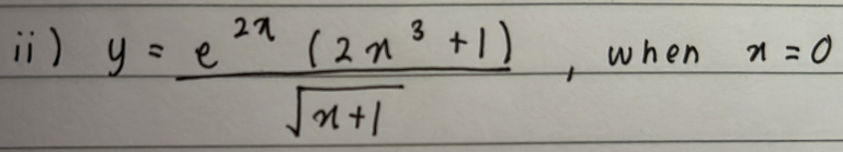 iì) y= (e^(2x)(2x^3+1))/sqrt(x+1)  , when x=0