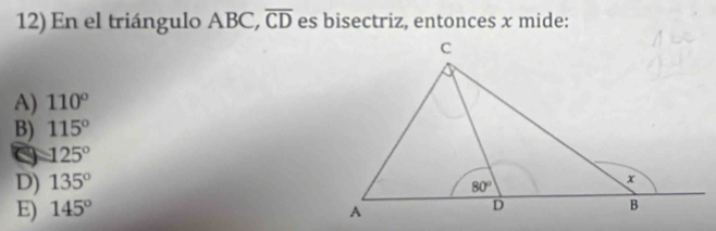 En el triángulo ABC, overline CD es bisectriz, entonces x mide:
A) 110°
B) 115°
Q 125°
D) 135°
E) 145°