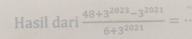 Hasil dari  (48+3^(2023)-3^(2021))/6+3^(2021) = _