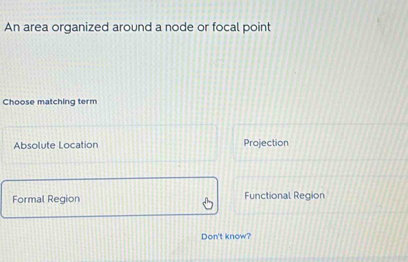 An area organized around a node or focal point
Choose matching term
Absolute Location Projection
Formal Region Functional Region
Don't know?