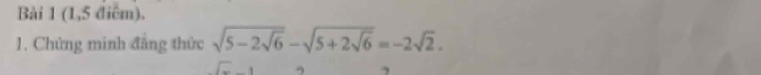 (1,5 điểm). 
1. Chứng minh đẳng thức sqrt(5-2sqrt 6)-sqrt(5+2sqrt 6)=-2sqrt(2).