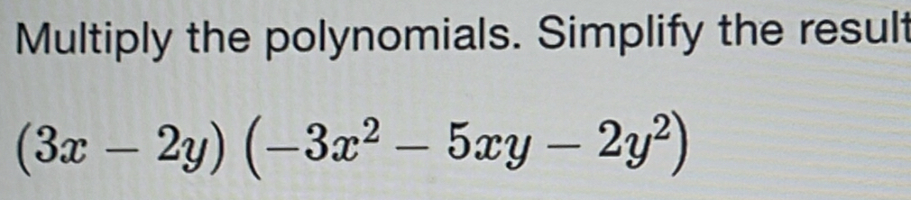 Multiply the polynomials. Simplify the result
(3x-2y)(-3x^2-5xy-2y^2)