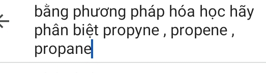 bằng phương pháp hóa học hãy 
phân biệt propyne , propene , 
propane