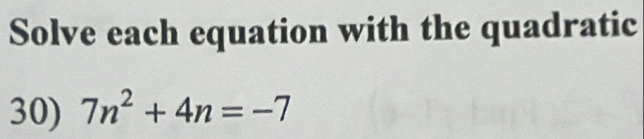 Solve each equation with the quadratic 
30) 7n^2+4n=-7