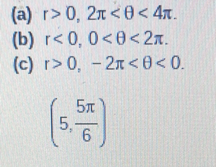 r>0, 2π <4π. 
(b) r<0</tex>, 0 <2π. 
(c) r>0, -2π <0</tex>.
(5, 5π /6 )