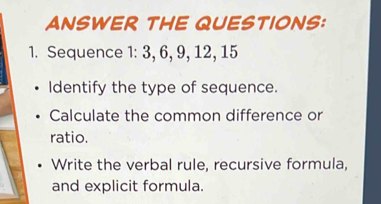 Solved: ANSWER THE QUESTIONS: 1. Sequence 1 : 3, 6, 9, 12, 15 Identify ...
