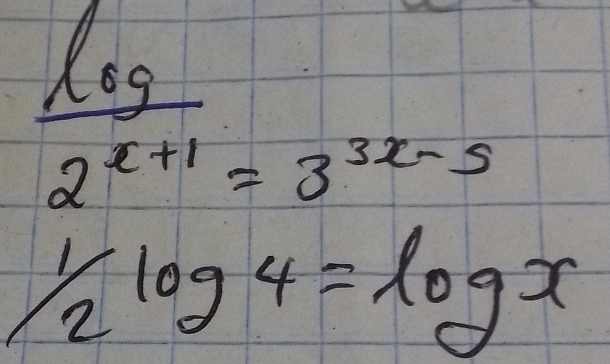 frac log _22^(x+1)=3^(3x-5)
1/2log 4=log x