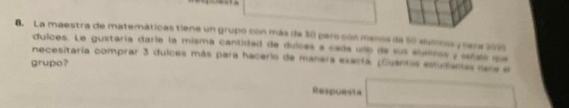 La maestra de matemáticas tiene un grupo con más de 30 paro con manos de 10 aumiss y nese 201
dulces. Le gustaría daríe la misma cantidad de duíces a cada uno de sus alúmcos y señaa ls 
necesitaria comprar 3 dulces más para hacerio de manera exacta, ¿Guantes estudiantas cane et 
grupo? 
Respuesta