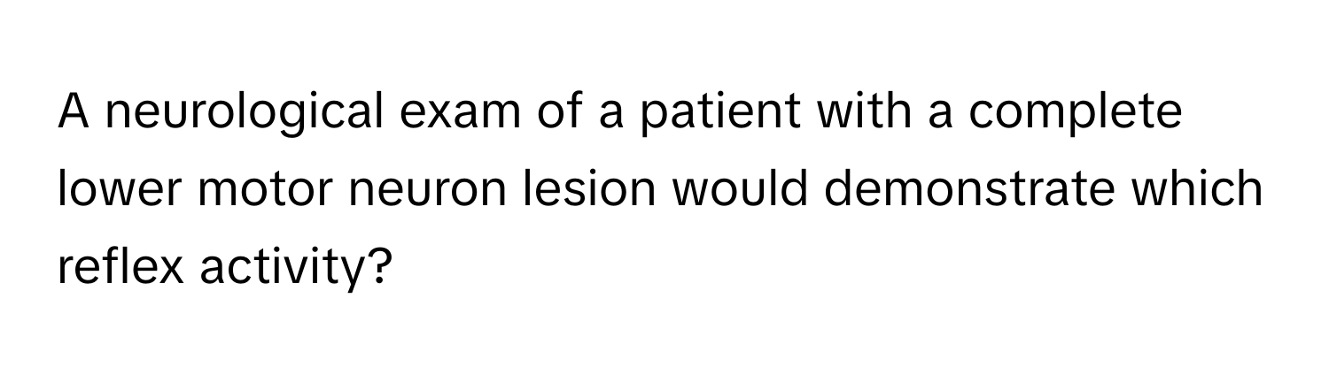 Solved: A neurological exam of a patient with a complete lower motor ...