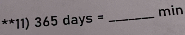min 
**11) 365days= _