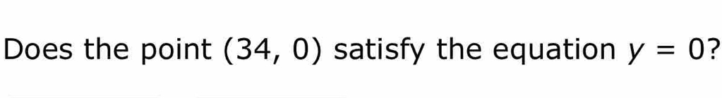 Does the point (34,0) satisfy the equation y=0 ?