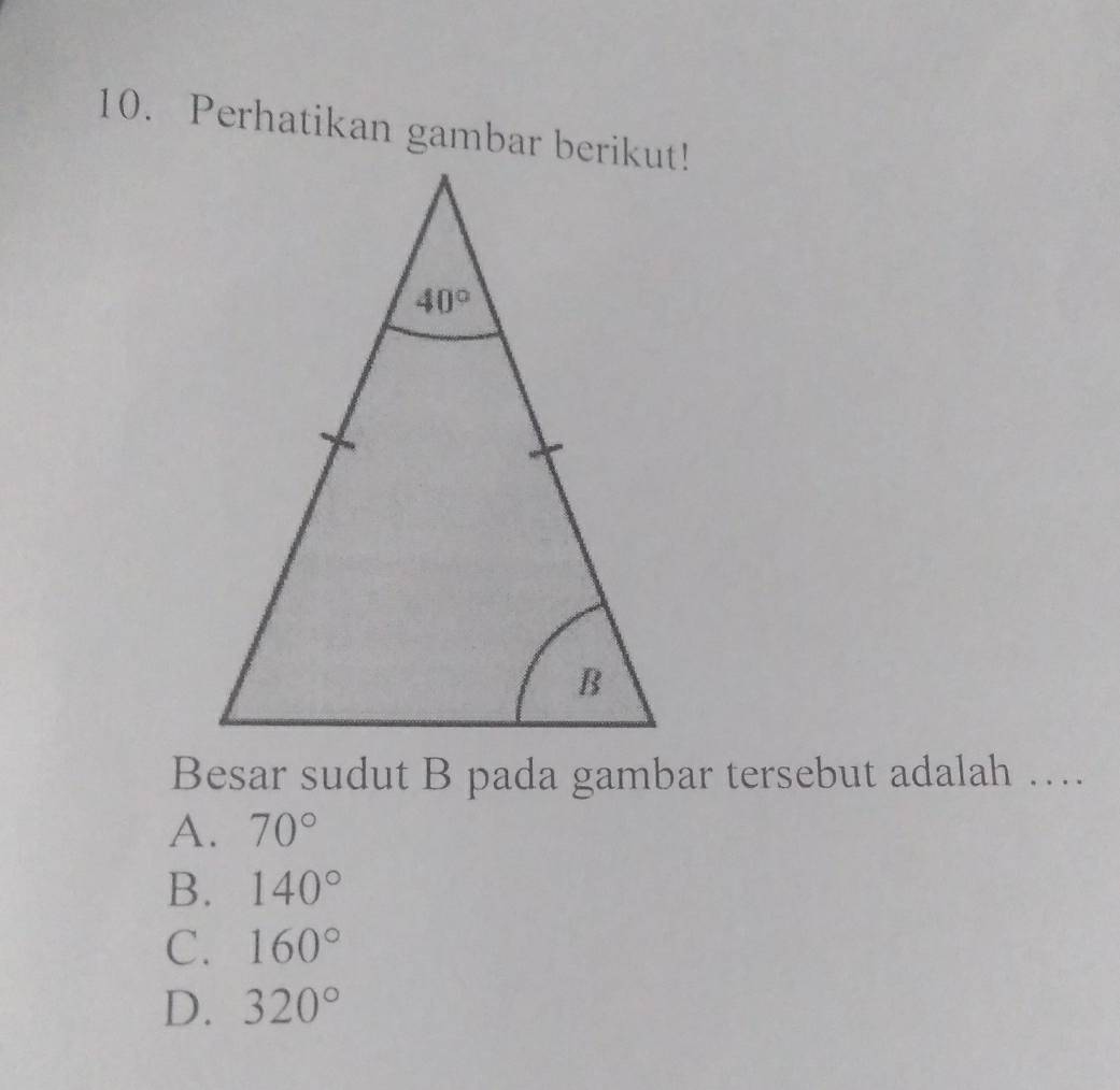 Perhatikan gambar berikut!
Besar sudut B pada gambar tersebut adalah …
A. 70°
B. 140°
C. 160°
D. 320°