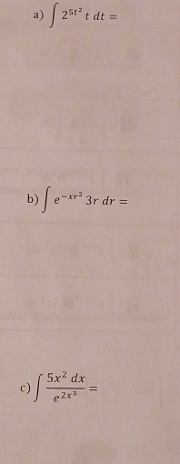 ∈t 2^(5t^2)tdt=
b) ∈t e^(-xr^2)3rdr=
c) ∈t frac 5x^2dxe^(2x^3)=