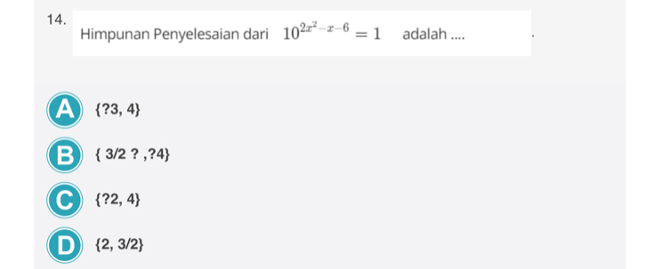 Himpunan Penyelesaian dari 10^(2x^2)-x-6=1 adalah ....
A  ?3,4
B  3/2?,?4
C  ?2,4
D  2,3/2