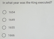 In what year was the King executed?
1654
1649
1655
1666