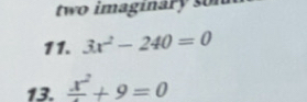 two imaginary son 
11. 3x^2-240=0
13. frac x^2+9=0