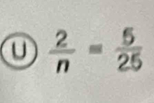  2/n = 5/25 