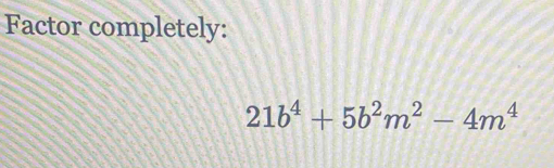 Factor completely:
21b^4+5b^2m^2-4m^4