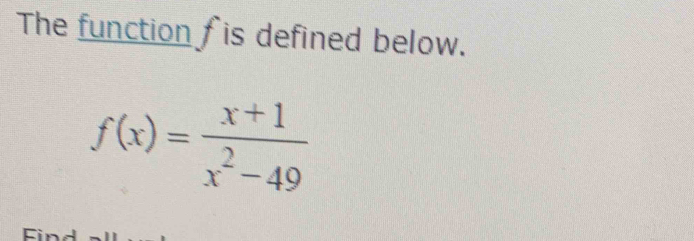 The function fis defined below.
f(x)= (x+1)/x^2-49 
Cì