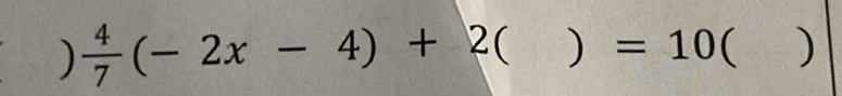 )  4/7 (-2x-4)+2 ) =10  )