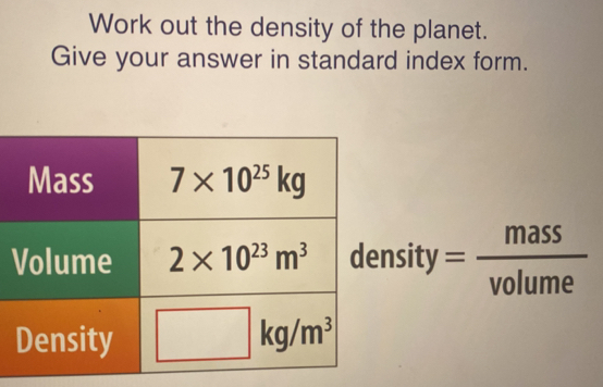 Work out the density of the planet.
Give your answer in standard index form.
sity = mass/volume 