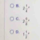 2frac 14^((_x))
C. 2 6/8 =8
D. 1frac 12°