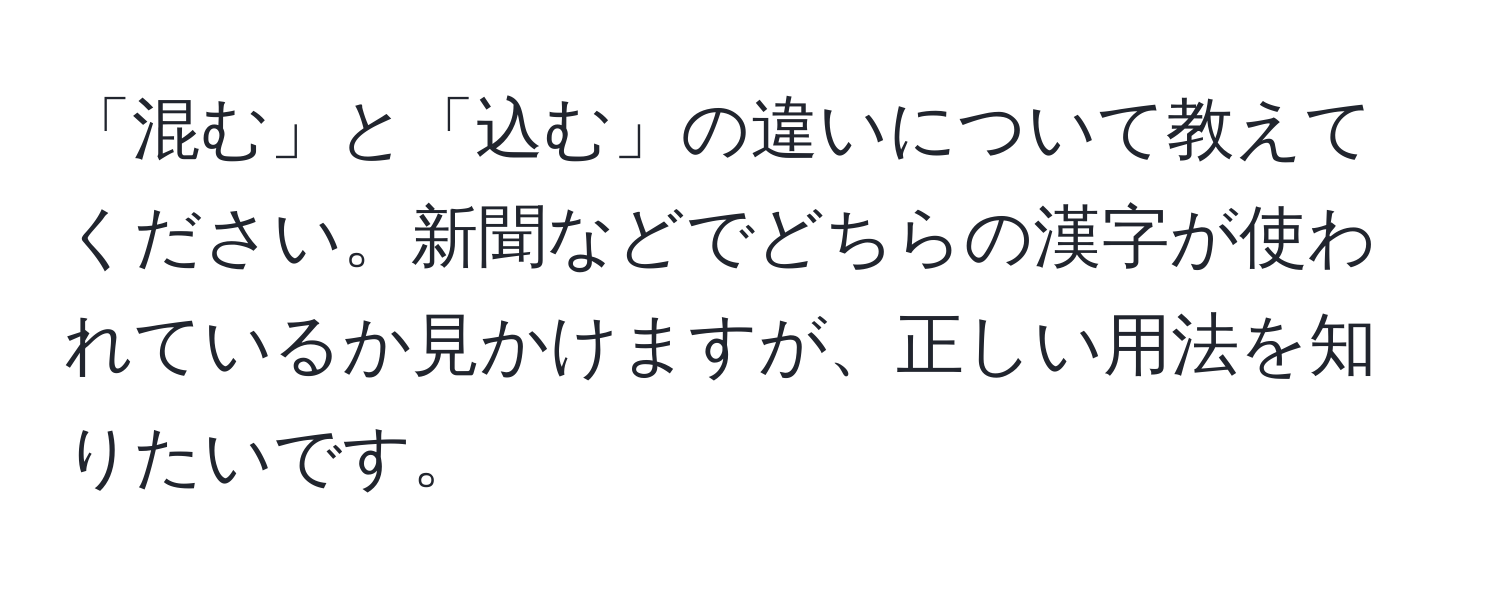 「混む」と「込む」の違いについて教えてください。新聞などでどちらの漢字が使われているか見かけますが、正しい用法を知りたいです。