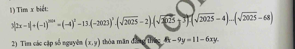 Tìm x biết:
3|2x-1|+(-1)^2024=(-4)^2-13.(-2023)^3· (sqrt(2025)-2).(sqrt(2025)-3).(sqrt(2025)-4)...(sqrt(2025)-68)
2) Tìm các cặp số nguyên (x,y) thỏa mãn đăng thức 4x-9y=11-6xy.