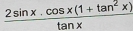  (2sin x.cos x(1+tan^2x))/tan x 