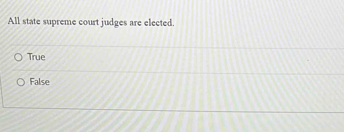 All state supreme court judges are elected.
True
False