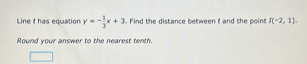 Line l has equation y=- 1/3 x+3. Find the distance between l and the point I(-2,1). 
Round your answer to the nearest tenth.