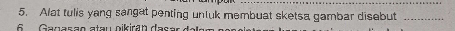 Alat tulis yang sangat penting untuk membuat sketsa gambar disebut_
6 G agasan atau pikiran dasar da lam no n