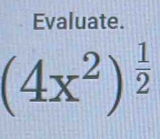 Evaluate.
(4x^2)^ 1/2 