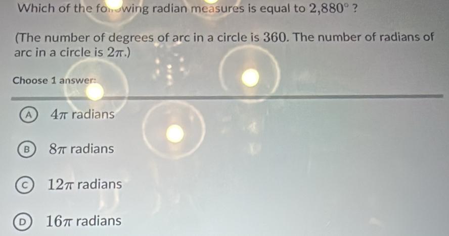 Solved: Which of the forowing radian measures is equal to 2,880° ？ (The ...