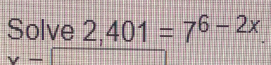 Solve 2,401=7^(6-2x). 
v-