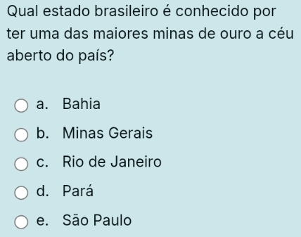 Qual estado brasileiro é conhecido por
ter uma das maiores minas de ouro a céu
aberto do país?
a. Bahia
b. Minas Gerais
c. Rio de Janeiro
d. Pará
e. São Paulo