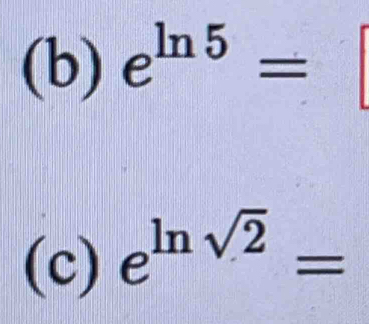 e^(ln 5)=
(c) e^(ln sqrt(2))=