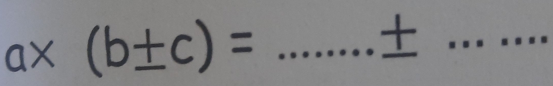 a* (b± c)= _ 
_+