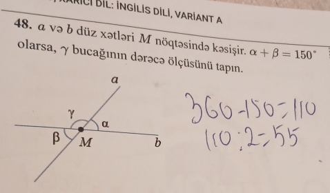 Á RICI BiL: İNGİLİS DİLİ, VARİANT A 
48. a və b düz xətləri M nöqtəsində kəsișşir. 
olarsa, γ bucağının dərəcə ölçüsünü tapın. alpha +beta =150°