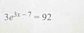 3e^(3x-7)=92