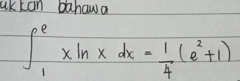 ak kan bahawa
∈t _1^(exln xdx=frac 1)4(e^2+1)