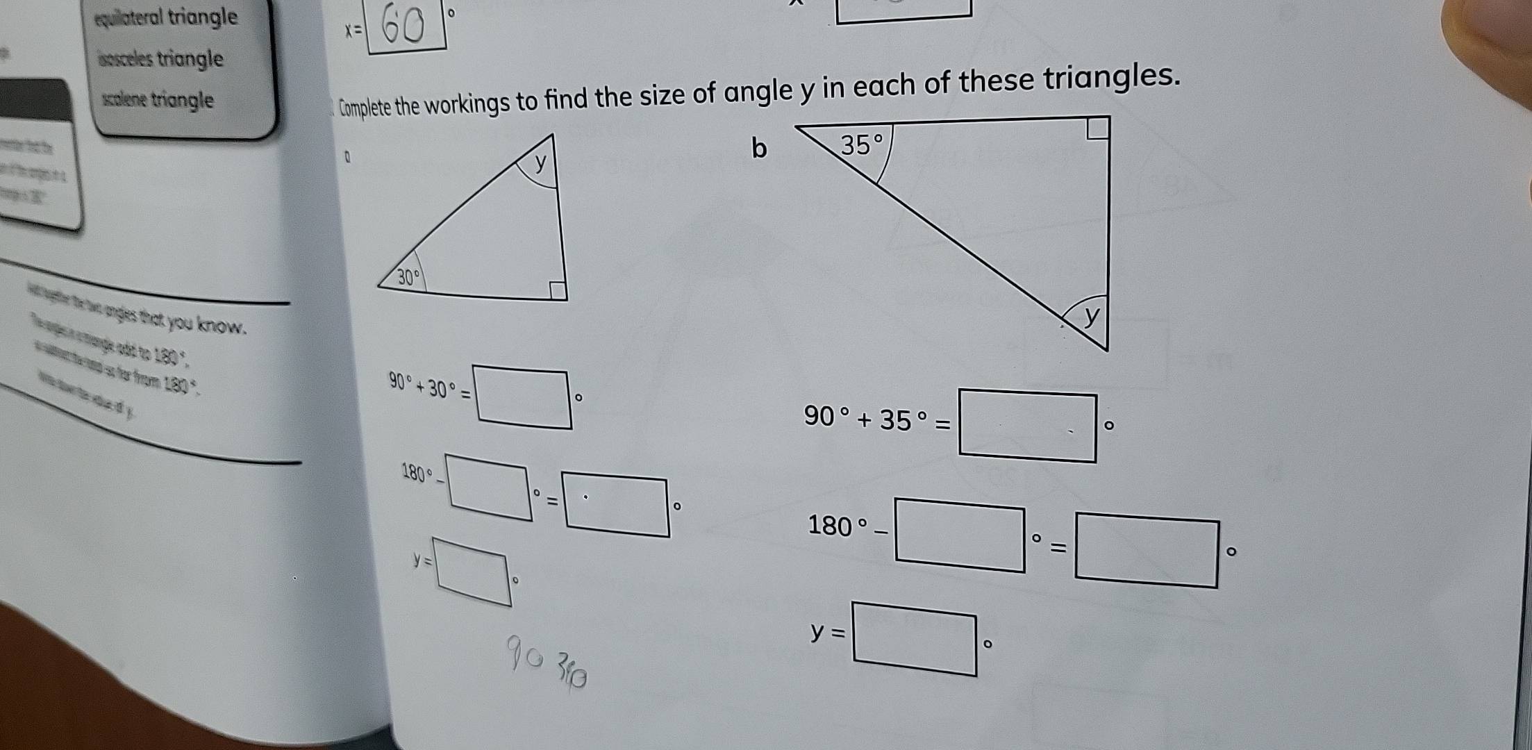 equilateral triangle
。
x=
isosceles triangle
scalene triangle
Complete the workings to find the size of angle y in each of these triangles.
rempe tt te
。
op sW
il aetter the two angles that you know.
age acande add to 180°.
130°.
N te ta  da d y
90°+30°=□°
90°+35°=□°
180°-□°=□°
y=□°
180°-□°=□°
y=□°