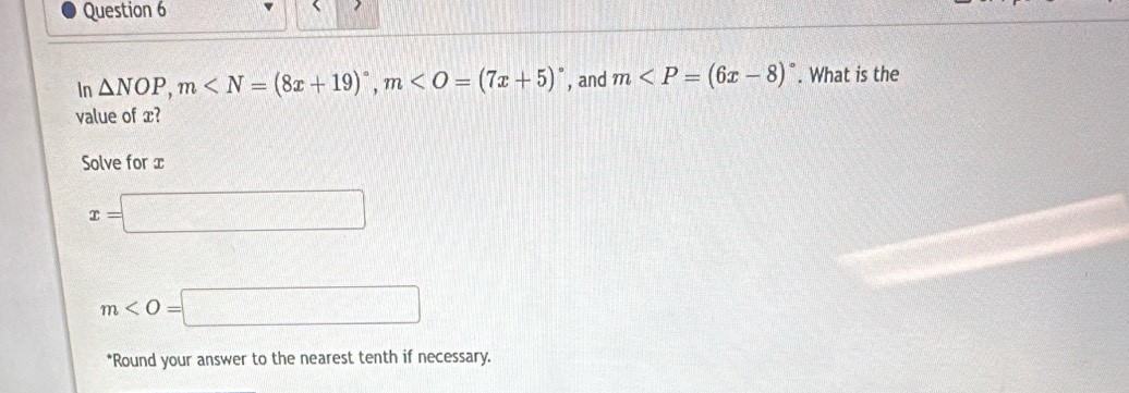 In △ NOP, m , m , and m . What is the 
value of x? 
Solve for x
x=□
m
*Round your answer to the nearest tenth if necessary.