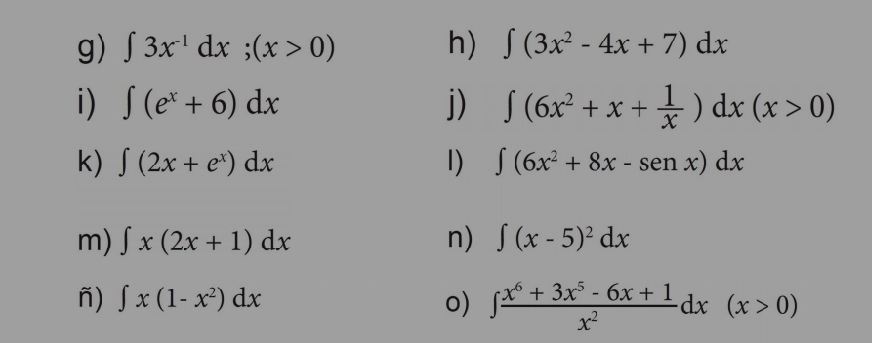 ∈t 3x^(-1)dx; (x>0) h) ∈t (3x^2-4x+7)dx
i) ∈t (e^x+6)dx j) ∈t (6x^2+x+ 1/x )dx(x>0)
k) ∈t (2x+e^x)dx 1) ∈t (6x^2+8x-senx)dx
m) ∈t x(2x+1)dx n) ∈t (x-5)^2dx
ñ) ∈t x(1-x^2)dx o) ∈t  (x^6+3x^5-6x+1)/x^2 dx(x>0)