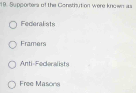 Supporters of the Constitution were known as
Federalists
Framers
Anti-Federalists
Free Masons