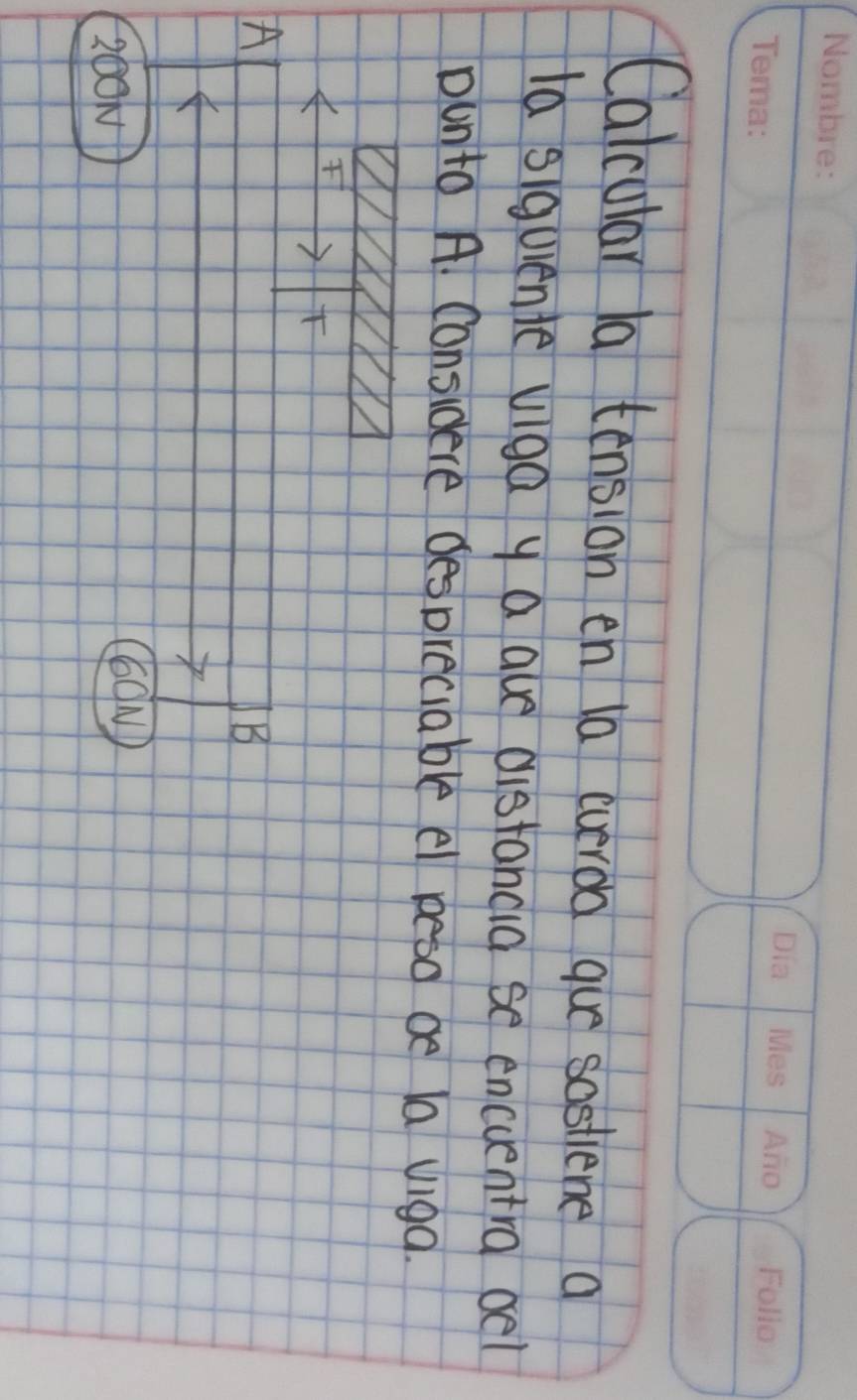 Calcular 1a tension en la curoo que sastiene a 
la siquente viga y a ave distancia se encuentra oel 
ounto A. Considere despreciable el peso oe la vigq. 

A 
B 
2OON