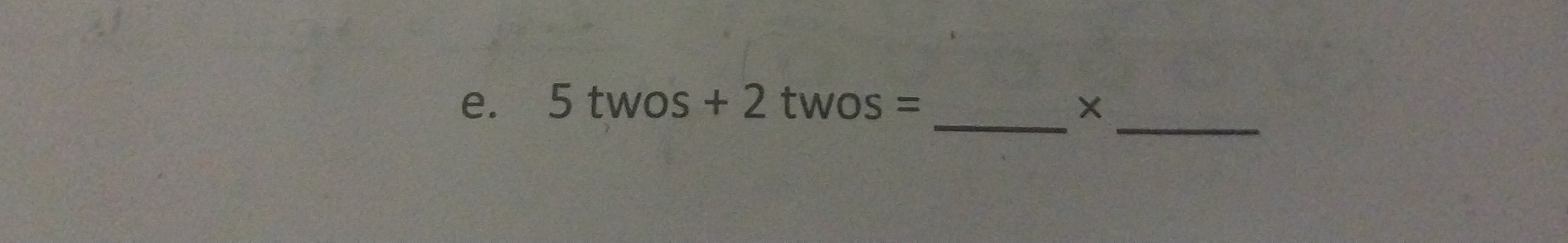 5twos+2twos= ×