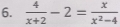  4/x+2 -2= x/x^2-4 